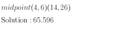 The solution to midpoint (4,6)(14,26) is 65.596